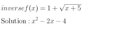 The inverse of f(x)=1+sqrt(x+5) is x^2-2x-4